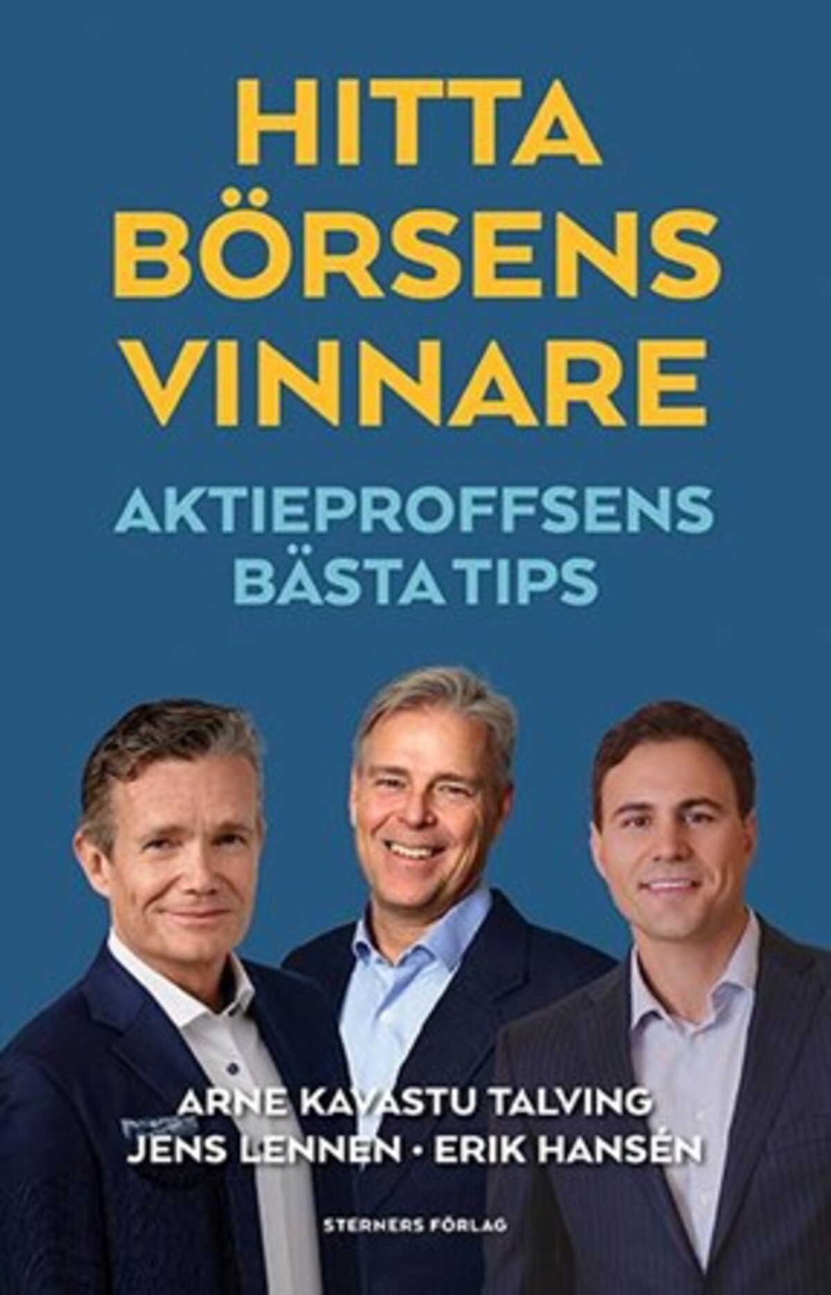 Hitta börsens vinnare Erik Hansén, Arne Kavastu Talving och Jens Lennen är tre av aktiemarknadens superproffs. De har kunskapen, erfarenheten och den analytiska förmågan att hitta vinnarna på aktiemarknaden. Det har de bevisat genom sina framgångsrika aktieplaceringar.
